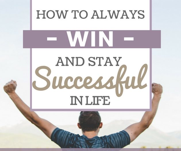 How To Always Win And Stay Successful In Life