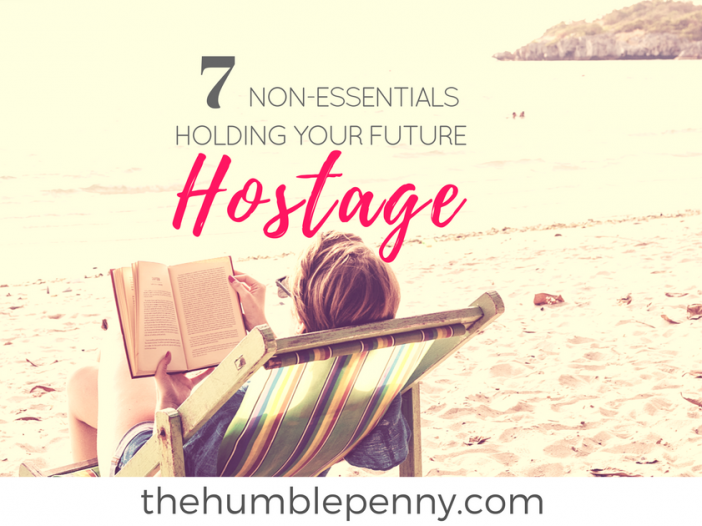 7 non-essentials holding your future hostage
