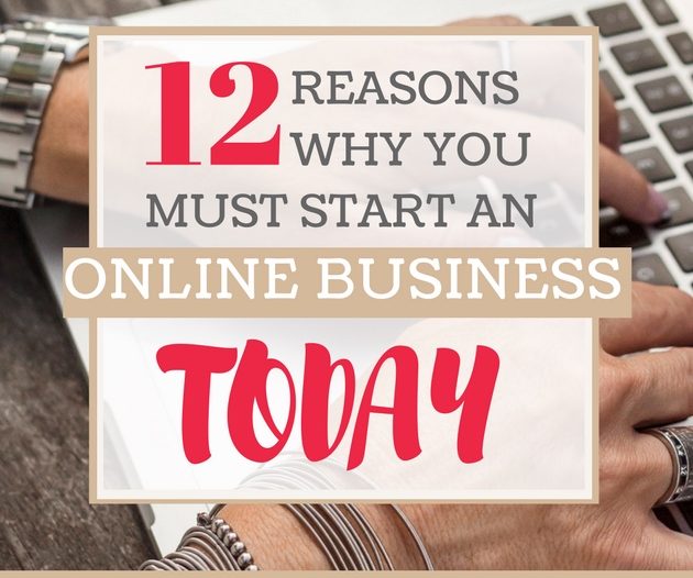 12 Reasons Why You Must Start An Online Business Today