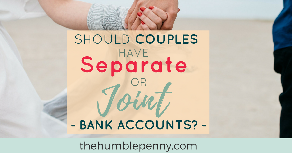 Should Couples Have Separate Or Joint Accounts The Humble Pennny 
