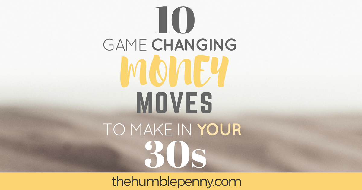 10 Game Changing Money Moves To Make In Your 30s The Humble Penny - 