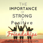 The Importance of Strong And Positive Friendships