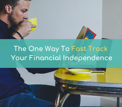 The One Way To Fast Track Your Financial Independence