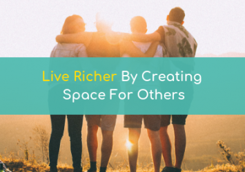 Live Richer By Creating Space For Others