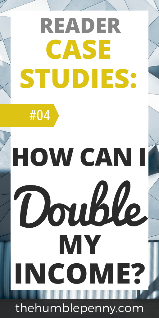READER CASE STUDIES: How Can I Double My Income?