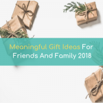 Meaningful Gift Ideas For Friends And Family 2018