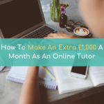 How To Make An Extra £1,000 A Month As An Online Tutor