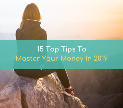 15 Top Tips To Master Your Money In 2019