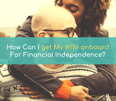 How can I get my wife onboard for Financial Independence?