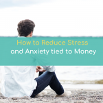 How to Reduce Stress and Anxiety Tied to Money