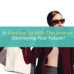 Is Keeping Up With The Joneses Destroying Your Future? 