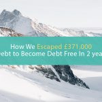 How We Escaped £371,000 Debt to Become Debt Free In 2 years