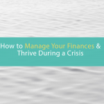 How to Manage Your Finances and Thrive During A Crisis