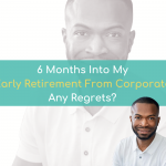 6 Months Into My Early Retirement In 2020! Any Regrets?